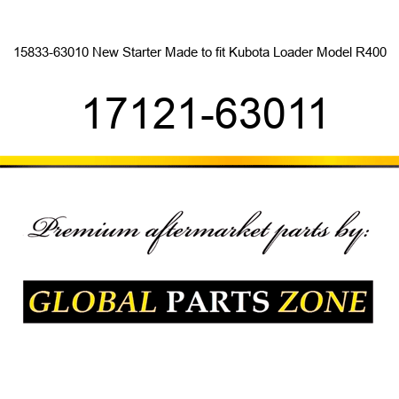 15833-63010 New Starter Made to fit Kubota Loader Model R400 17121-63011