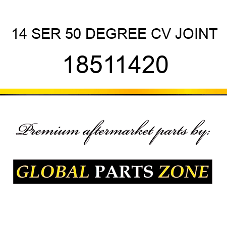 14 SER 50 DEGREE CV JOINT 18511420