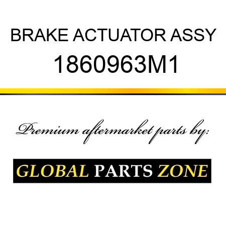 BRAKE ACTUATOR ASSY 1860963M1