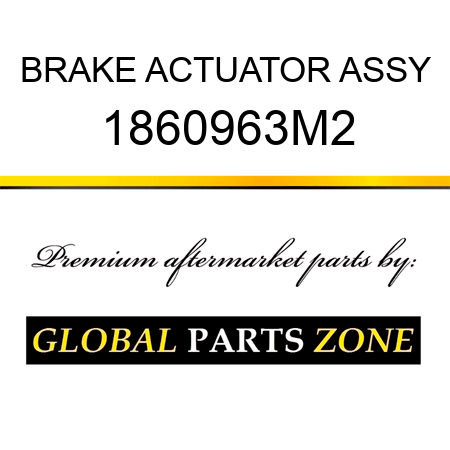 BRAKE ACTUATOR ASSY 1860963M2