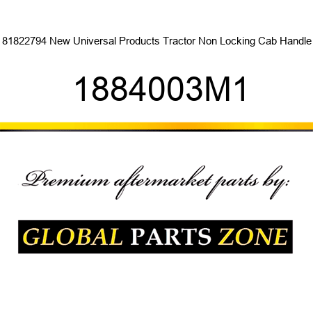 81822794 New Universal Products Tractor Non Locking Cab Handle 1884003M1