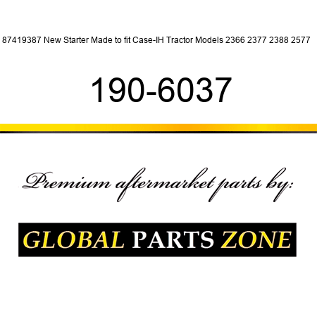 87419387 New Starter Made to fit Case-IH Tractor Models 2366 2377 2388 2577 + 190-6037