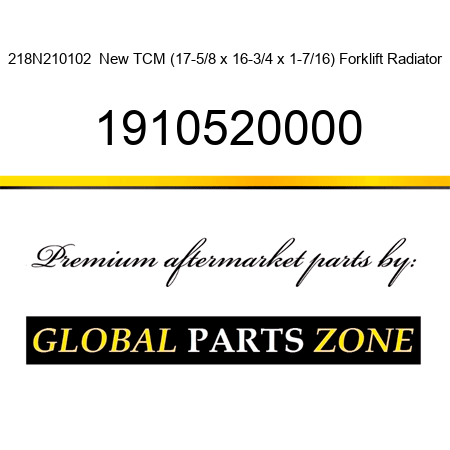 218N210102  New TCM (17-5/8 x 16-3/4 x 1-7/16) Forklift Radiator 1910520000