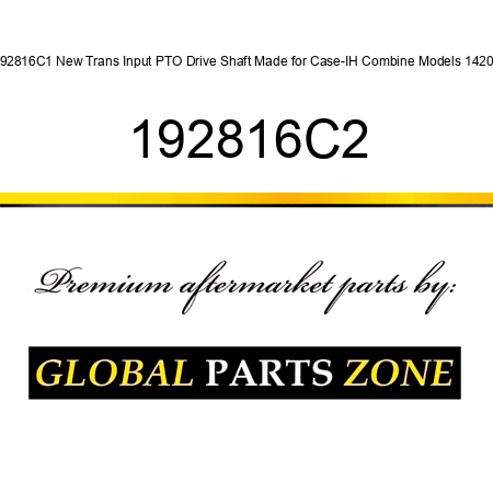 192816C1 New Trans Input PTO Drive Shaft Made for Case-IH Combine Models 1420 + 192816C2