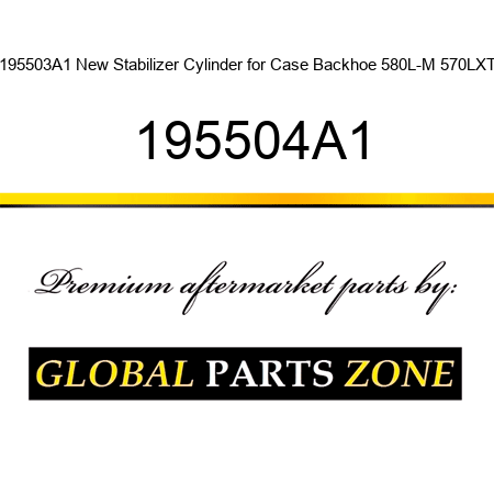 195503A1 New Stabilizer Cylinder for Case Backhoe 580L-M 570LXT 195504A1