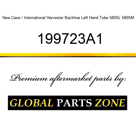 New Case / International Harvester Backhoe Left Hand Tube 580SL 580SM 199723A1
