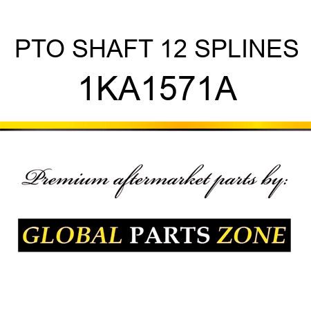 PTO SHAFT 12 SPLINES 1KA1571A