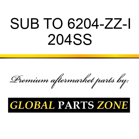 SUB TO 6204-ZZ-I 204SS