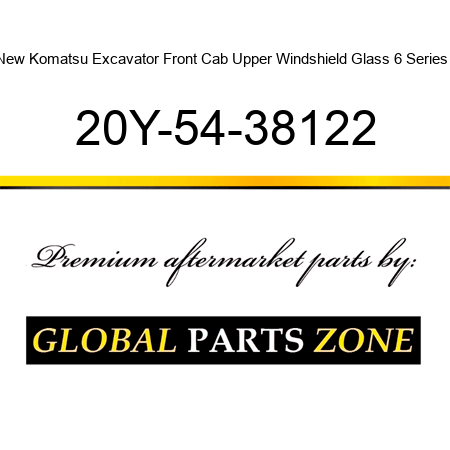 New Komatsu Excavator Front Cab Upper Windshield Glass 6 Series + 20Y-54-38122