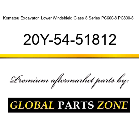 Komatsu Excavator  Lower Windshield Glass 8 Series PC600-8 PC800-8 + 20Y-54-51812