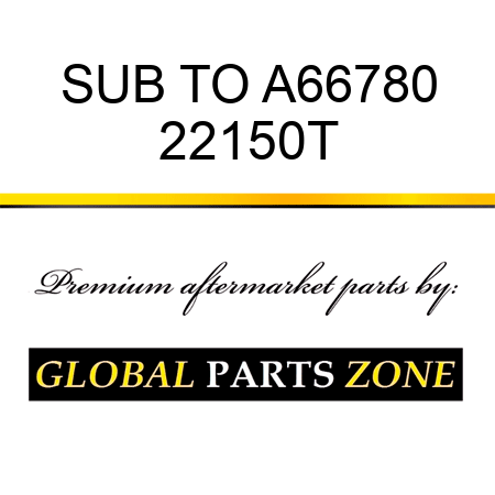 SUB TO A66780 22150T