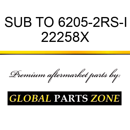 SUB TO 6205-2RS-I 22258X
