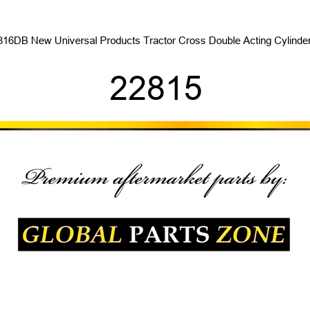 316DB New Universal Products Tractor Cross Double Acting Cylinder 22815