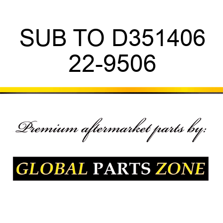 SUB TO D351406 22-9506