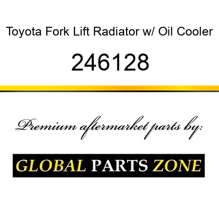 Toyota Fork Lift Radiator w/ Oil Cooler 246128