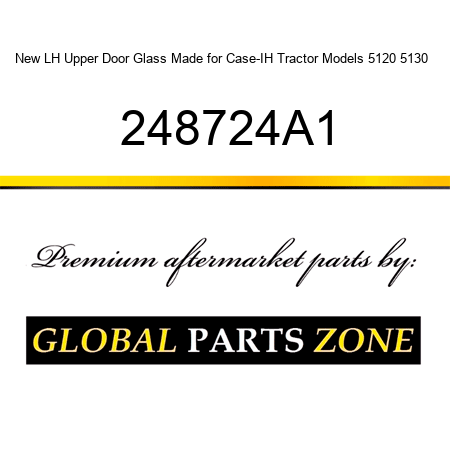 New LH Upper Door Glass Made for Case-IH Tractor Models 5120 5130 + 248724A1