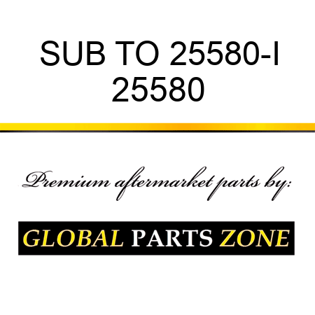 SUB TO 25580-I 25580