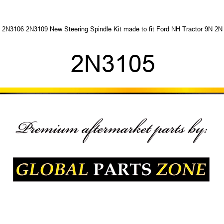 2N3106 2N3109 New Steering Spindle Kit made to fit Ford NH Tractor 9N 2N 2N3105