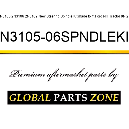 2N3105 2N3106 2N3109 New Steering Spindle Kit made to fit Ford NH Tractor 9N 2N 2N3105-06SPNDLEKIT