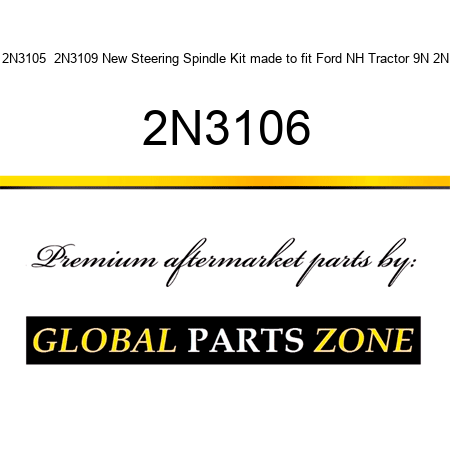 2N3105  2N3109 New Steering Spindle Kit made to fit Ford NH Tractor 9N 2N 2N3106