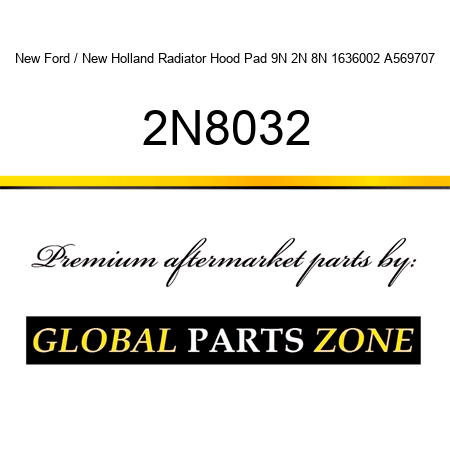 New Ford / New Holland Radiator Hood Pad 9N 2N 8N 1636002 A569707 2N8032
