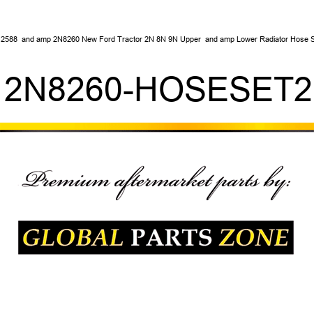 312588 & 2N8260 New Ford Tractor 2N 8N 9N Upper & Lower Radiator Hose Set 2N8260-HOSESET2