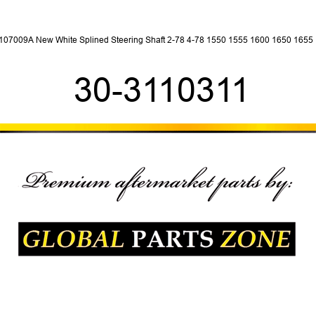 107009A New White Splined Steering Shaft 2-78 4-78 1550 1555 1600 1650 1655 + 30-3110311