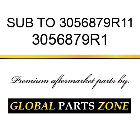 SUB TO 3056879R11 3056879R1
