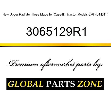 New Upper Radiator Hose Made for Case-IH Tractor Models 276 434 B414 3065129R1