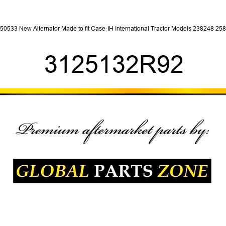 50533 New Alternator Made to fit Case-IH International Tractor Models 238248 258 3125132R92