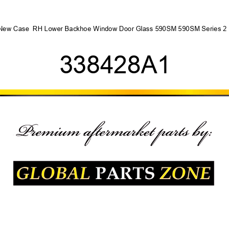 New Case  RH Lower Backhoe Window Door Glass 590SM 590SM Series 2 + 338428A1