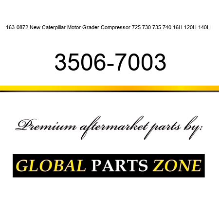 163-0872 New Caterpillar Motor Grader Compressor 725 730 735 740 16H 120H 140H + 3506-7003