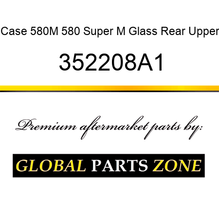 Case 580M 580 Super M Glass Rear Upper 352208A1