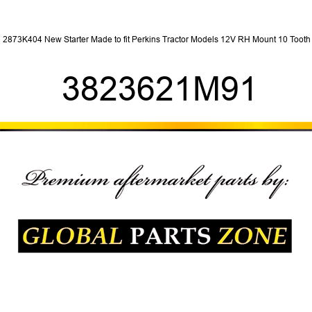 2873K404 New Starter Made to fit Perkins Tractor Models 12V RH Mount 10 Tooth 3823621M91
