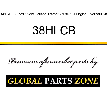 3-8H-LCB Ford / New Holland Tractor 2N 8N 9N Engine Overhaul Kit 38HLCB