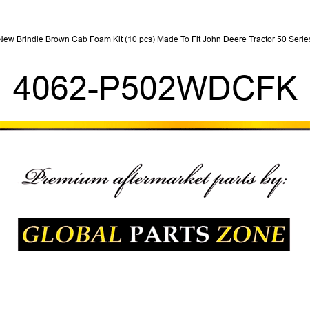 New Brindle Brown Cab Foam Kit (10 pcs) Made To Fit John Deere Tractor 50 Series 4062-P502WDCFK