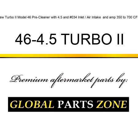 New Turbo II Model 46 Pre-Cleaner with 4.5" Inlet / Air Intake & 350 to 700 CFM 46-4.5 TURBO II