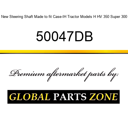 New Steering Shaft Made to fit Case-IH Tractor Models H HV 350 Super 300 50047DB