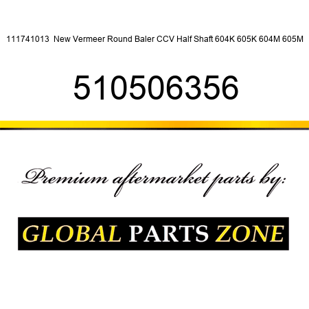 111741013  New Vermeer Round Baler CCV Half Shaft 604K 605K 604M 605M 510506356