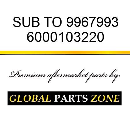 SUB TO 9967993 6000103220