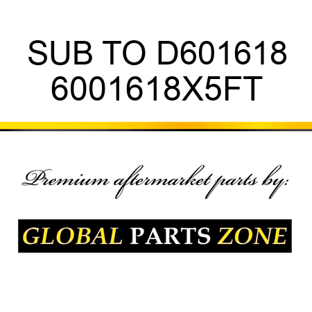 SUB TO D601618 6001618X5FT