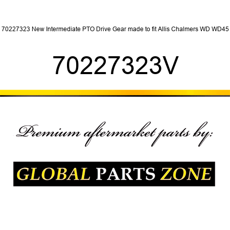 70227323 New Intermediate PTO Drive Gear made to fit Allis Chalmers WD WD45 70227323V