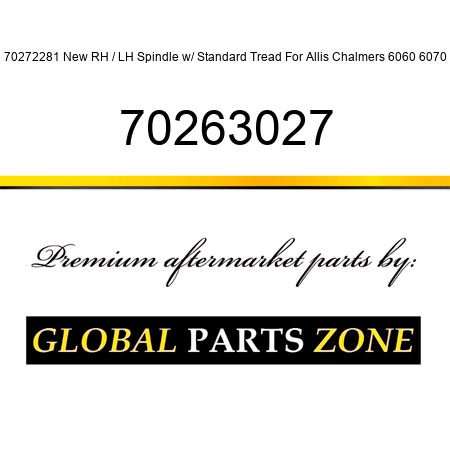 70272281 New RH / LH Spindle w/ Standard Tread For Allis Chalmers 6060 6070 70263027
