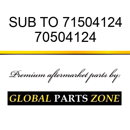 SUB TO 71504124 70504124