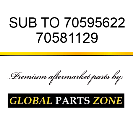 SUB TO 70595622 70581129