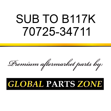 SUB TO B117K 70725-34711
