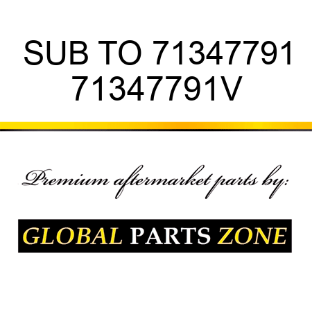 SUB TO 71347791 71347791V