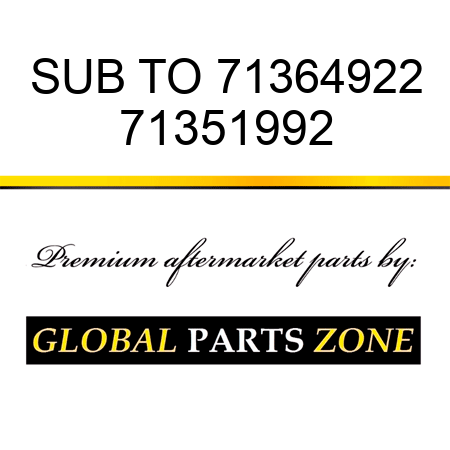 SUB TO 71364922 71351992