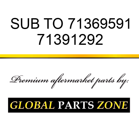 SUB TO 71369591 71391292