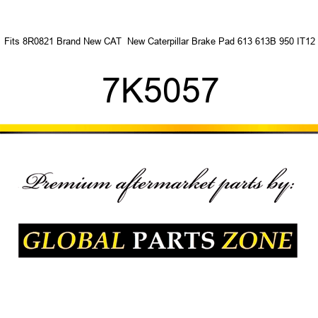 Fits 8R0821 Brand New CAT  New Caterpillar Brake Pad 613 613B 950 IT12 7K5057